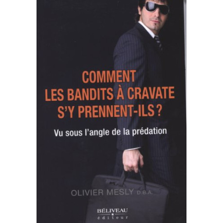Comment les bandits à cravate s'y prennent-ils Comment les bandits à cravate s'y prennent-ils