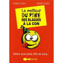 Le meilleur du pire des blagues à la con: Parce qu'on peut rire de...