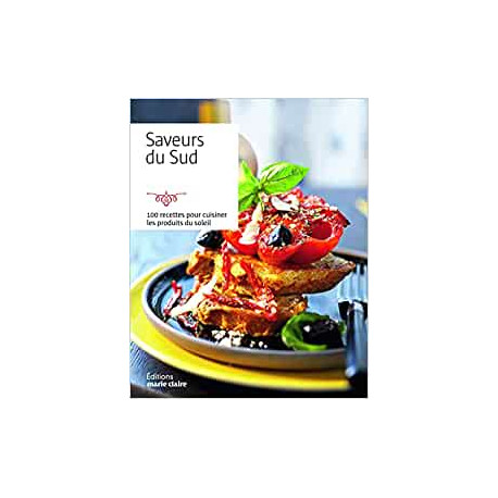 Saveurs du sud: 100 recettes pour cuisiner les produits du soleil Saveurs du sud: 100 recettes pour cuisiner les produits du soleil