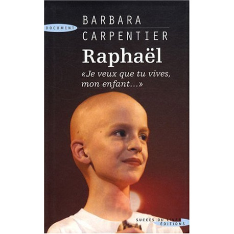 Raphaël : Je veux que tu vives mon enfant Raphaël : Je veux que tu vives mon enfant