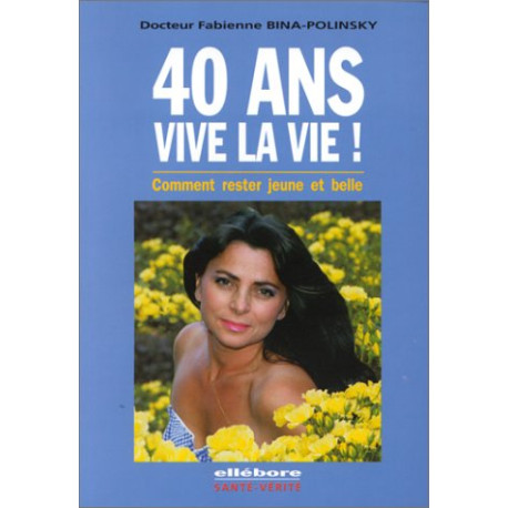 40 ans vive la vie ! Comment rester jeune et belle 40 ans vive la vie ! Comment rester jeune et belle