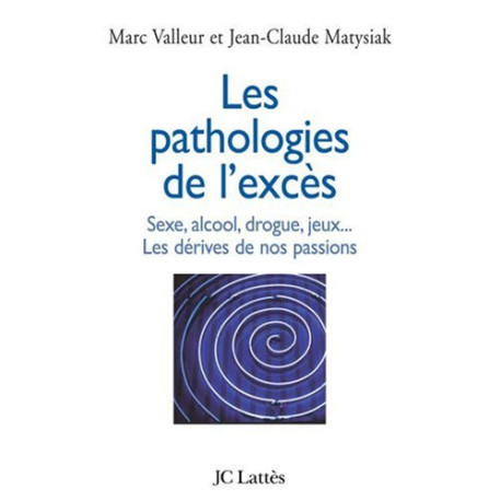 Les pathologies de l'excès : Drogue alcool jeux sexe... Les... Les pathologies de l'excès : Drogue alcool jeux sexe... Les...