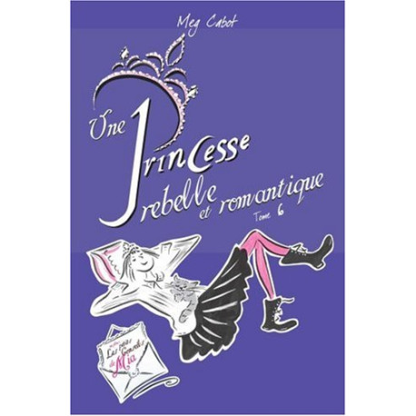Journal d'une Princesse Tome 6 : Une Princesse rebelle et romantique Journal d'une Princesse Tome 6 : Une Princesse rebelle et romantique
