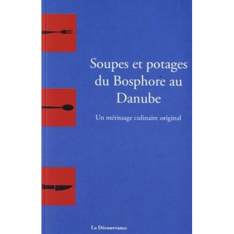 Soupes et potages du Bosphore au Danube : un métissage culinaire... Soupes et potages du Bosphore au Danube : un métissage culinaire...