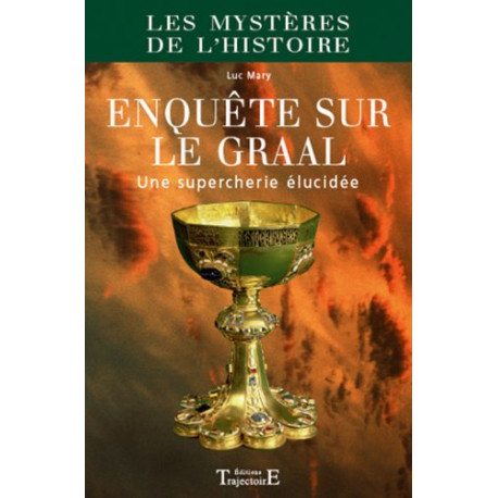 Enquête sur le Graal : Une supercherie élucidée Enquête sur le Graal : Une supercherie élucidée