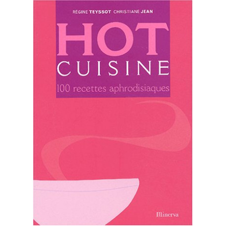 Hot cuisine : 100 recettes aphrodisiaques Hot cuisine : 100 recettes aphrodisiaques