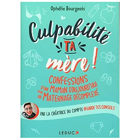 Culpabilité ta mère !: Confessions d'une maman d'aujourd'hui pour... Culpabilité ta mère !: Confessions d'une maman d'aujourd'hui pour...