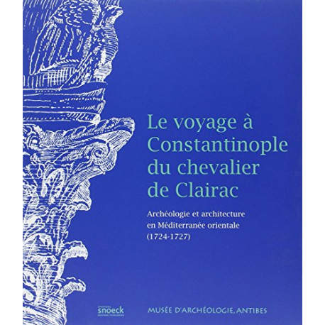 Le voyage à Constantinople du chevalier de Clairac : Archéologie... Le voyage à Constantinople du chevalier de Clairac : Archéologie...