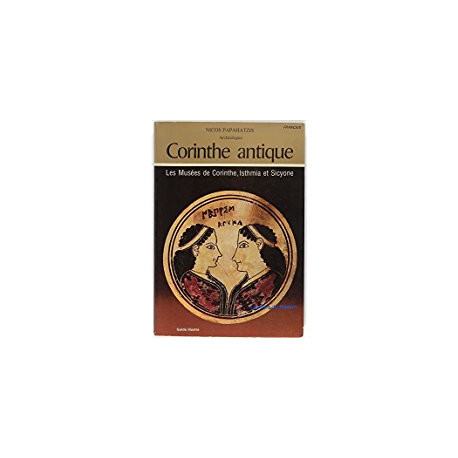 CORINTHE ANTIQUE - LES MUSEES DE CORINTHE ISTHMIA ET SICYONE CORINTHE ANTIQUE - LES MUSEES DE CORINTHE ISTHMIA ET SICYONE