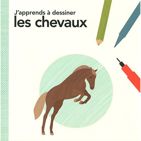 J'apprends à dessiner les chevaux J'apprends à dessiner les chevaux