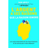 L'argent a ses raisons que la raison ignore: Les vraies...