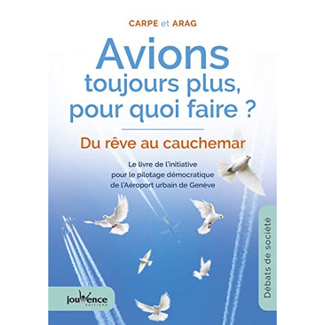 Avions toujours plus pour quoi faire ? : Du rêve au cauchemar - Le... Avions toujours plus pour quoi faire ? : Du rêve au cauchemar - Le...