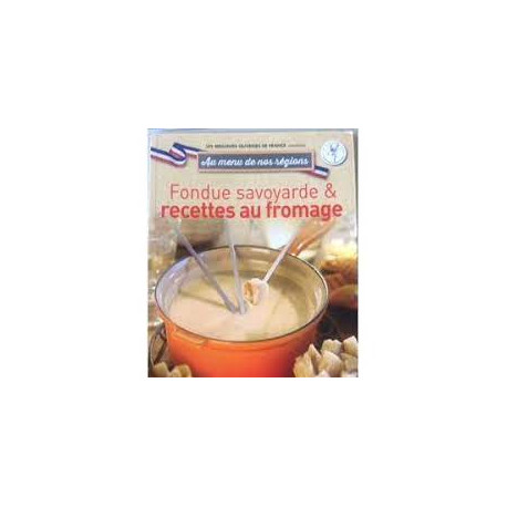 Au menu de nos régions n°6 - FONDUE SAVOYARDE et RECETTES AU FROMAGE Au menu de nos régions n°6 - FONDUE SAVOYARDE et RECETTES AU FROMAGE