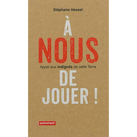 A nous de jouer ! : Appel aux indignés de cette Terre A nous de jouer ! : Appel aux indignés de cette Terre