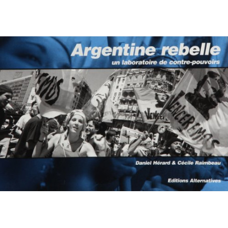 Argentine rebelle : Un laboratoire de contre-pouvoirs Argentine rebelle : Un laboratoire de contre-pouvoirs