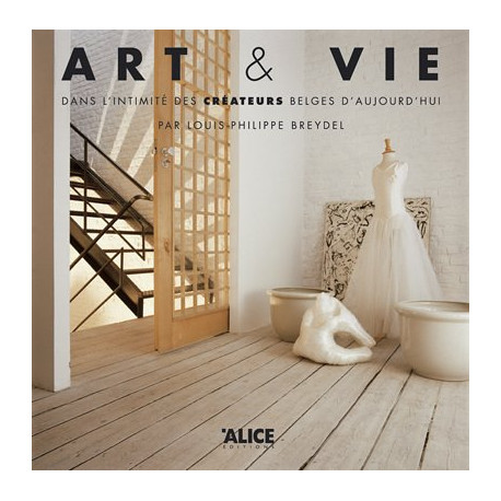 Art et vie. Dans l'intimité des créateurs belges d'aujourd'hui Art et vie. Dans l'intimité des créateurs belges d'aujourd'hui