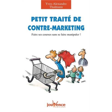 Petit traité de contre-marketing : Faire ses courses sans se faire... Petit traité de contre-marketing : Faire ses courses sans se faire...