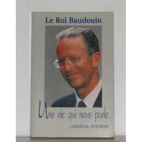 Le roi baudoin une vie qui nous parle Le roi baudoin une vie qui nous parle