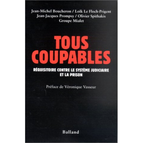 Tous coupables : Réquisitoire contre le système judiciaire et la... Tous coupables : Réquisitoire contre le système judiciaire et la...