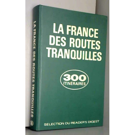 La France des routes tranquilles : 300 itinéraires touristiques La France des routes tranquilles : 300 itinéraires touristiques
