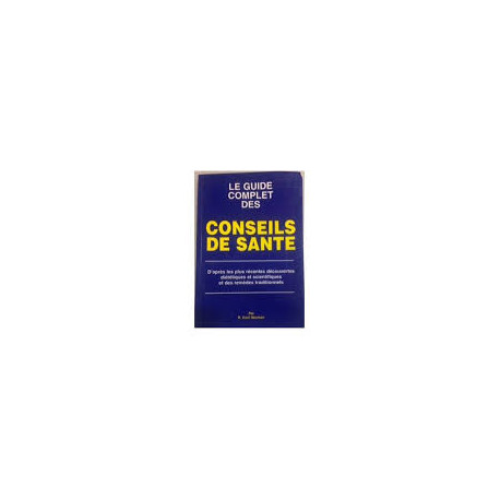 LE GUIDE COMPLET DES CONSEILS DE SANTE LE GUIDE COMPLET DES CONSEILS DE SANTE