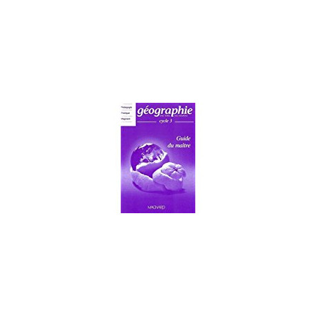 GEOGRAPHIE - UNE TERRE DES HOMES - CYCLE 3 - GUIDE DU MAITRE GEOGRAPHIE - UNE TERRE DES HOMES - CYCLE 3 - GUIDE DU MAITRE