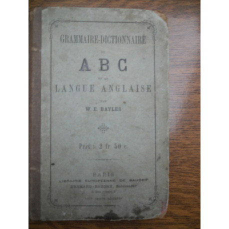 W.E. Bayles Grammaire-Dictionnaire ABC de la langue anglaise... W.E. Bayles Grammaire-Dictionnaire ABC de la langue anglaise...