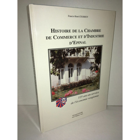 Courroy HISTOIRE DE LA CHAMBRE DE COMMERCE ET D'INDUSTRIE D'EPINAL CCI