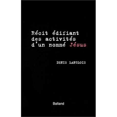Récit édifiant des activités d'un nommé Jésus Récit édifiant des activités d'un nommé Jésus