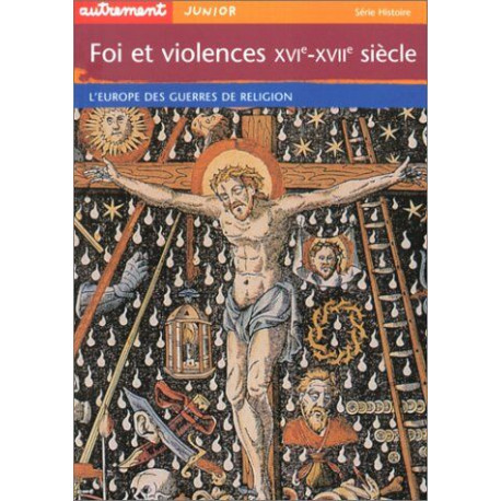 Foi et violences XVIe-XVIIe siècle : L'Europe des guerres de religion Foi et violences XVIe-XVIIe siècle : L'Europe des guerres de religion