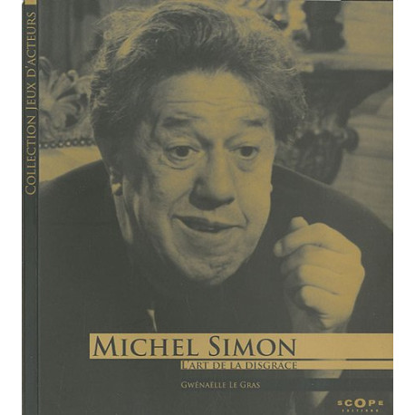 Michel Simon. L'art de la disgrâce Michel Simon. L'art de la disgrâce