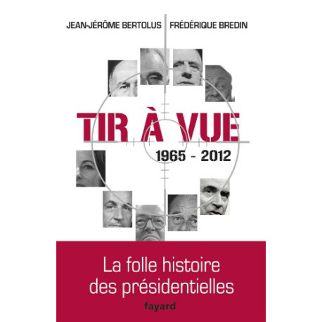Tir à vue 1965-2012 : La folle histoire des présidentielles Tir à vue 1965-2012 : La folle histoire des présidentielles