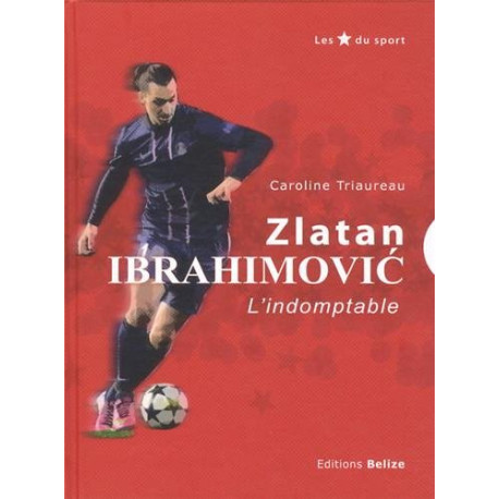 Zlatan Ibrahimovic : L'indomptable Zlatan Ibrahimovic : L'indomptable