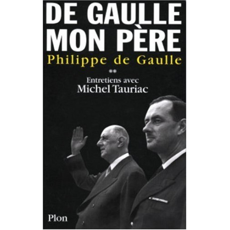 De Gaulle mon père : Entretiens avec Michel Tauriac tome 2 De Gaulle mon père : Entretiens avec Michel Tauriac tome 2