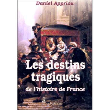 Les destins tragiques de l'histoire de France Les destins tragiques de l'histoire de France