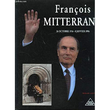 François Mitterrand : 26 octobre 1916-8 janvier 1996 François Mitterrand : 26 octobre 1916-8 janvier 1996