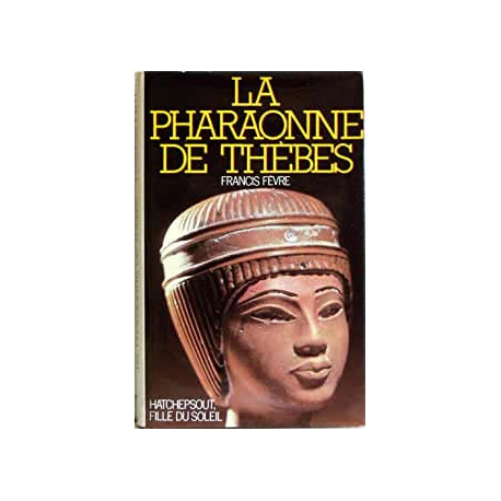 LA PHARAONNE DE THEBES - HATCHEPSOUT FILLE DU SOLEIL LA PHARAONNE DE THEBES - HATCHEPSOUT FILLE DU SOLEIL