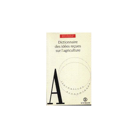 Dictionnaire des idees recues sur l'agriculture Dictionnaire des idees recues sur l'agriculture