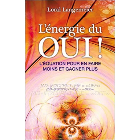 L'énergie du Oui ! L'équation pour en faire moins et gagner plus L'énergie du Oui ! L'équation pour en faire moins et gagner plus