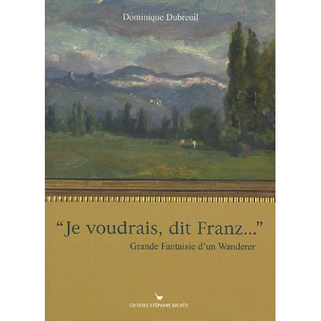 Je voudrais dit Franz : Grande Fantaisie d'un Wanderer Je voudrais dit Franz : Grande Fantaisie d'un Wanderer