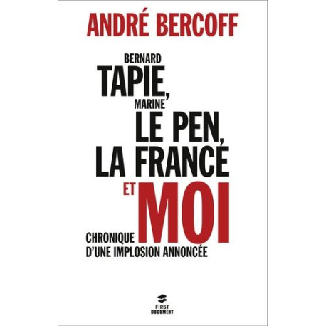 Bernard Tapie Marine Le Pen la France et moi : Chronique d'une... Bernard Tapie Marine Le Pen la France et moi : Chronique d'une...