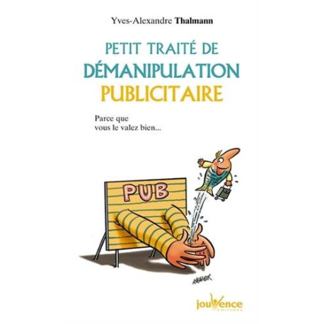 Petit traité de démanipulation publicitaire : Parce que vous valez... Petit traité de démanipulation publicitaire : Parce que vous valez...