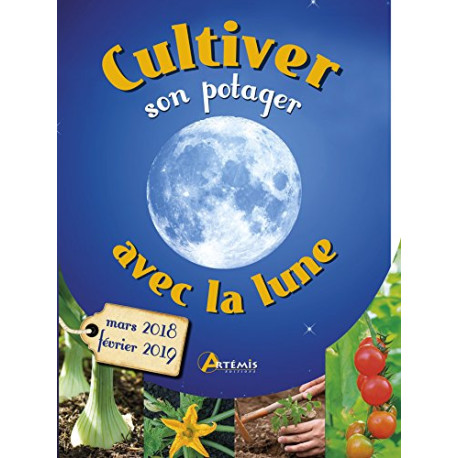 Cultiver son potager avec la lune : Mars 2018 - Février 2019 Cultiver son potager avec la lune : Mars 2018 - Février 2019