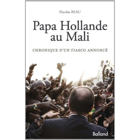 Papa Hollande au Mali : Chronique d'un fiasco annoncé Papa Hollande au Mali : Chronique d'un fiasco annoncé