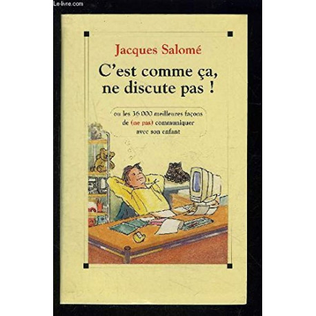 C'est comme ça ne discute pas ! : Les 36 000 meilleures façons de... C'est comme ça ne discute pas ! : Les 36 000 meilleures façons de...