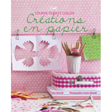 Créations en papier : Couper plier et coller Créations en papier : Couper plier et coller