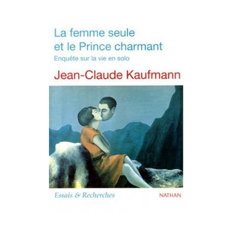La femme seule et le prince charmant. enquête sur la vie en solo La femme seule et le prince charmant. enquête sur la vie en solo
