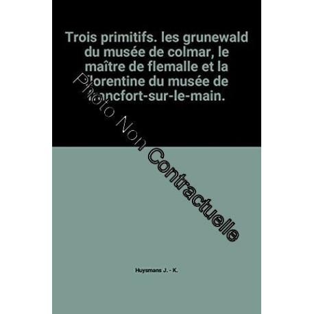 Trois primitifs. les grunewald du musée de colmar le maître de... Trois primitifs. les grunewald du musée de colmar le maître de...