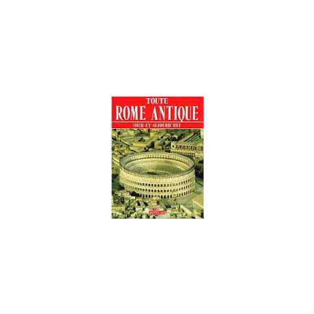 TOUTE ROME ANTIQUE - HIER ET AUJOURD'HUI TOUTE ROME ANTIQUE - HIER ET AUJOURD'HUI