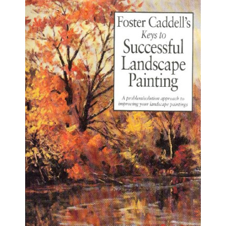 Foster Caddell's Keys to Successful Landscape Painting: A... Foster Caddell's Keys to Successful Landscape Painting: A...